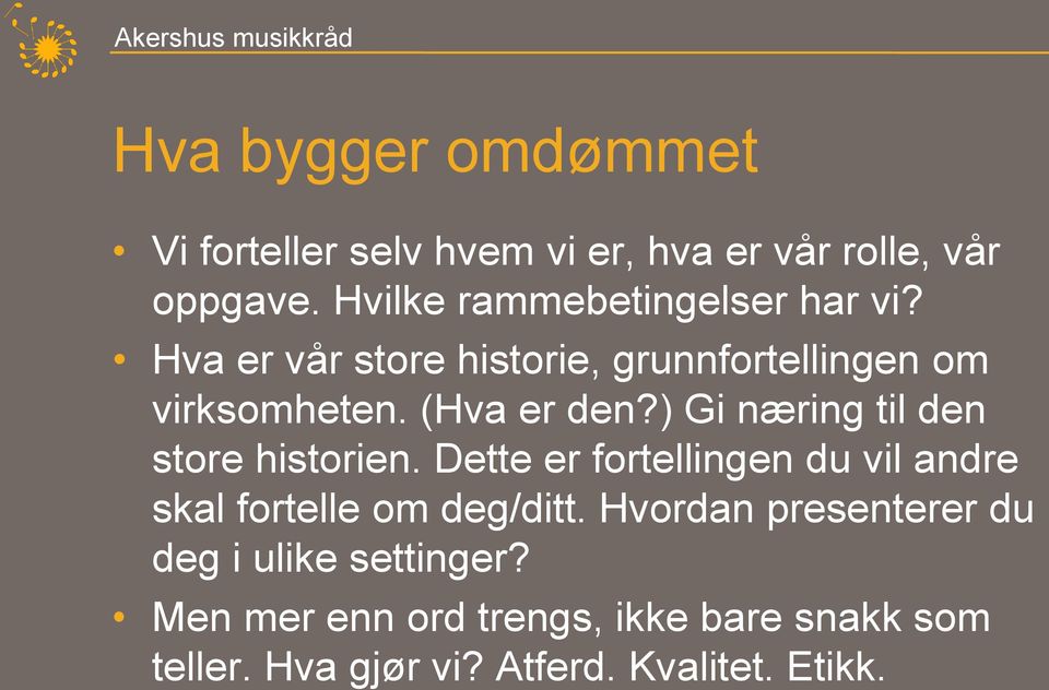 ) Gi næring til den store historien. Dette er fortellingen du vil andre skal fortelle om deg/ditt.