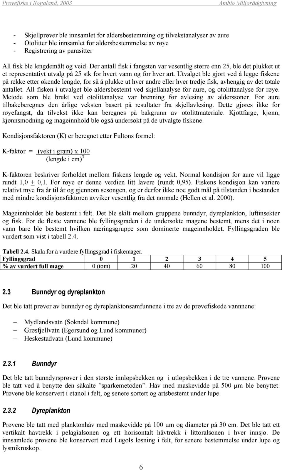 Utvalget ble gjort ved å legge fiskene på rekke etter økende lengde, for så å plukke ut hver andre eller hver tredje fisk, avhengig av det totale antallet.