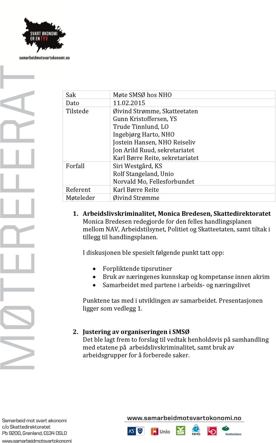 Forfall Siri Westgård, KS Rolf Stangeland, Unio Norvald Mo, Fellesforbundet Referent Karl Børre Reite Møteleder Øivind Strømme 1.