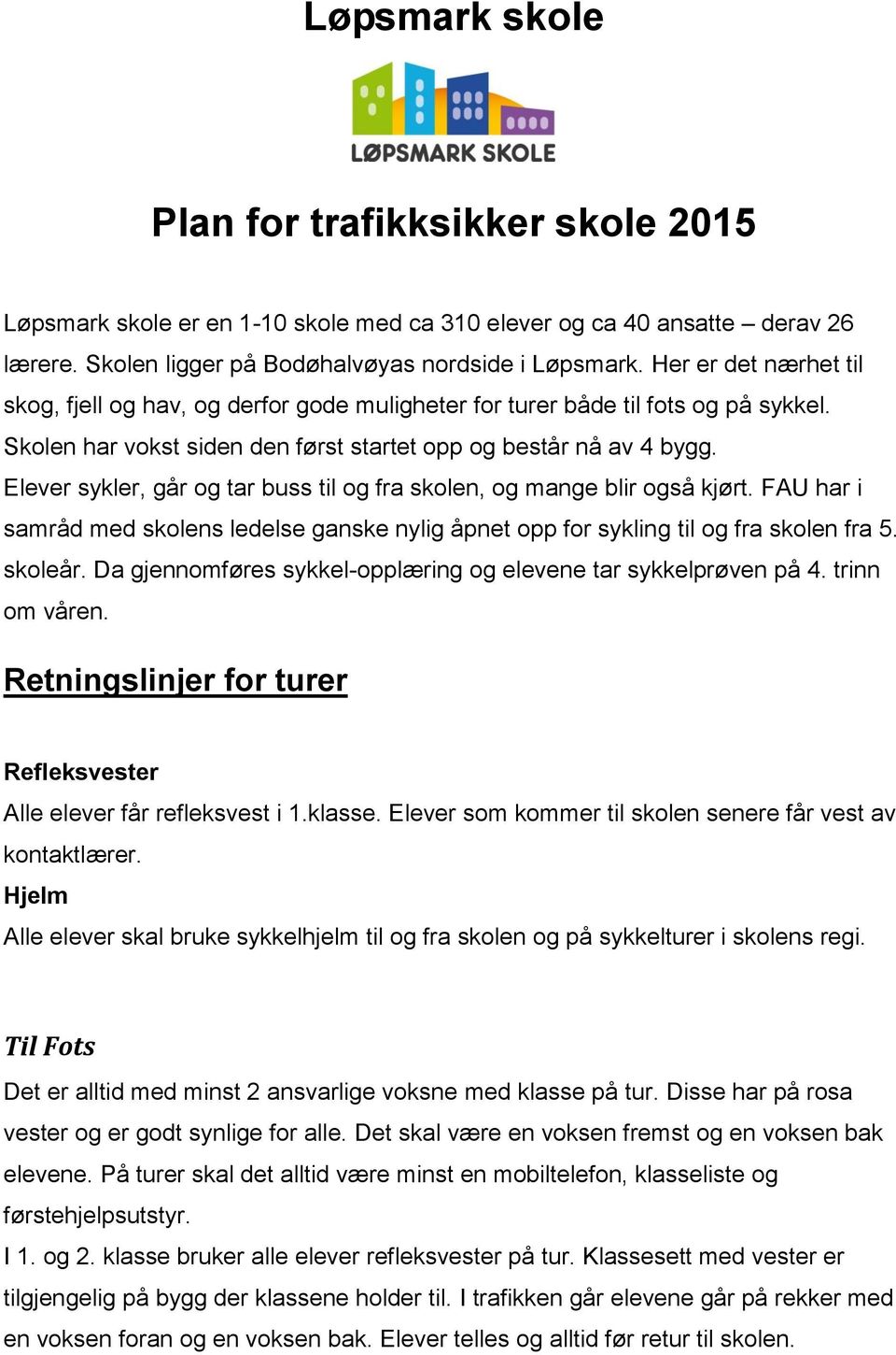 Elever sykler, går og tar buss til og fra skolen, og mange blir også kjørt. FAU har i samråd med skolens ledelse ganske nylig åpnet opp for sykling til og fra skolen fra 5. skoleår.