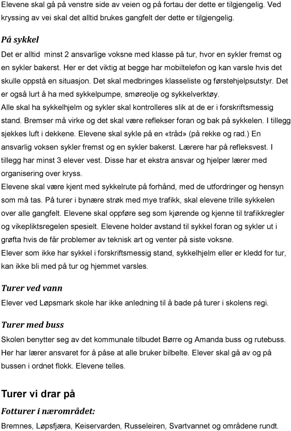 Her er det viktig at begge har mobiltelefon og kan varsle hvis det skulle oppstå en situasjon. Det skal medbringes klasseliste og førstehjelpsutstyr.