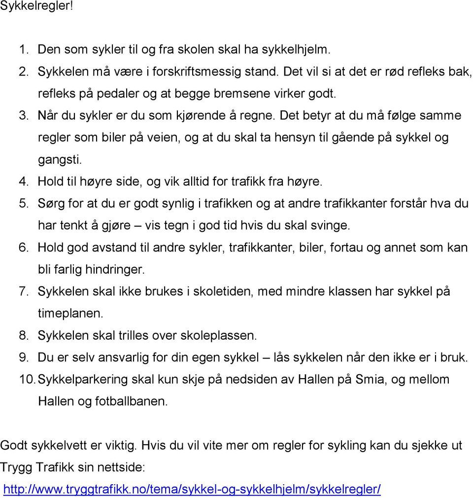 Det betyr at du må følge samme regler som biler på veien, og at du skal ta hensyn til gående på sykkel og gangsti. 4. Hold til høyre side, og vik alltid for trafikk fra høyre. 5.