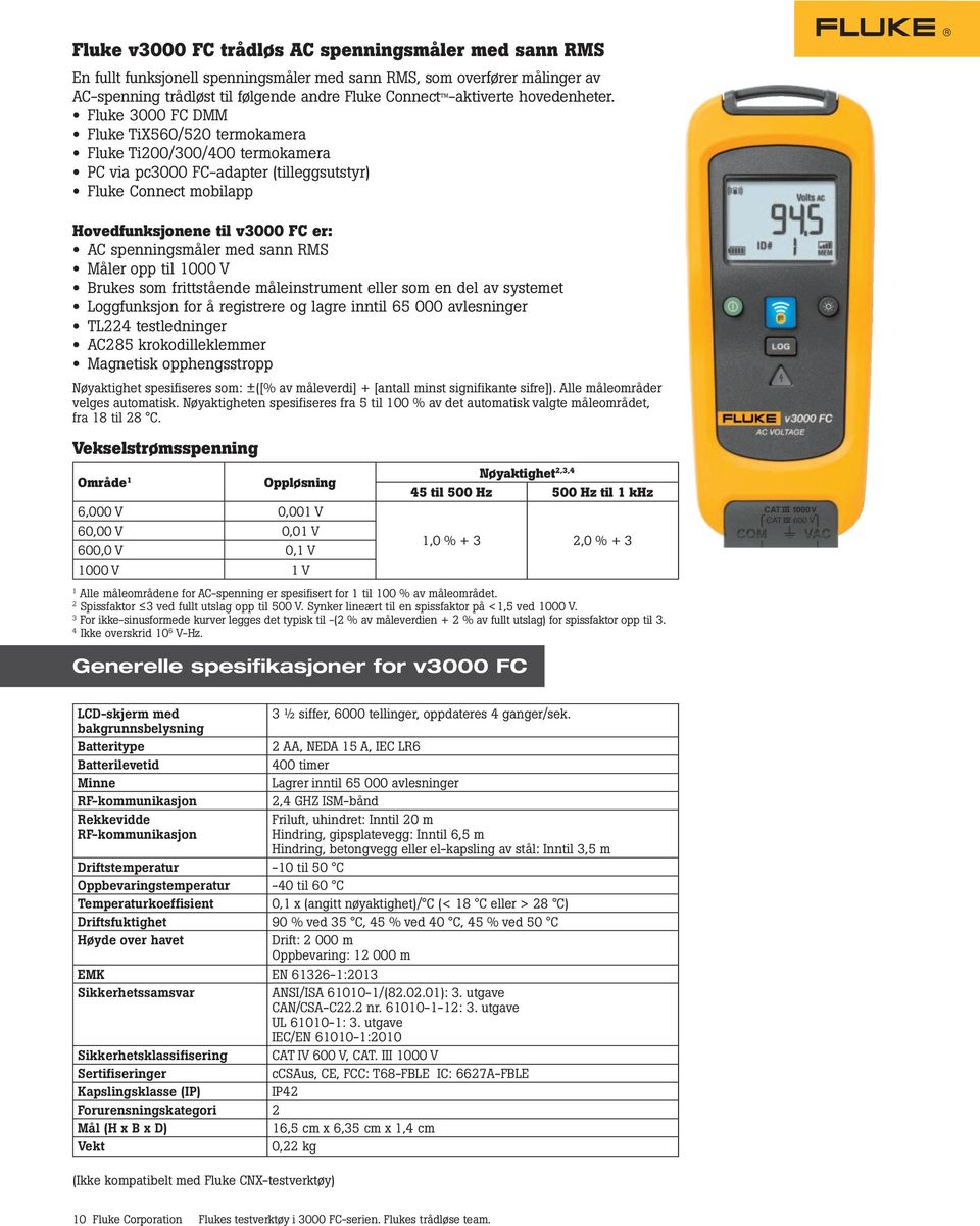Hovedfunksjonene til v3000 FC er: AC spenningsmåler med sann RMS Måler opp til 1000 V Brukes som frittstående måleinstrument eller som en del av systemet Loggfunksjon for å registrere og lagre inntil