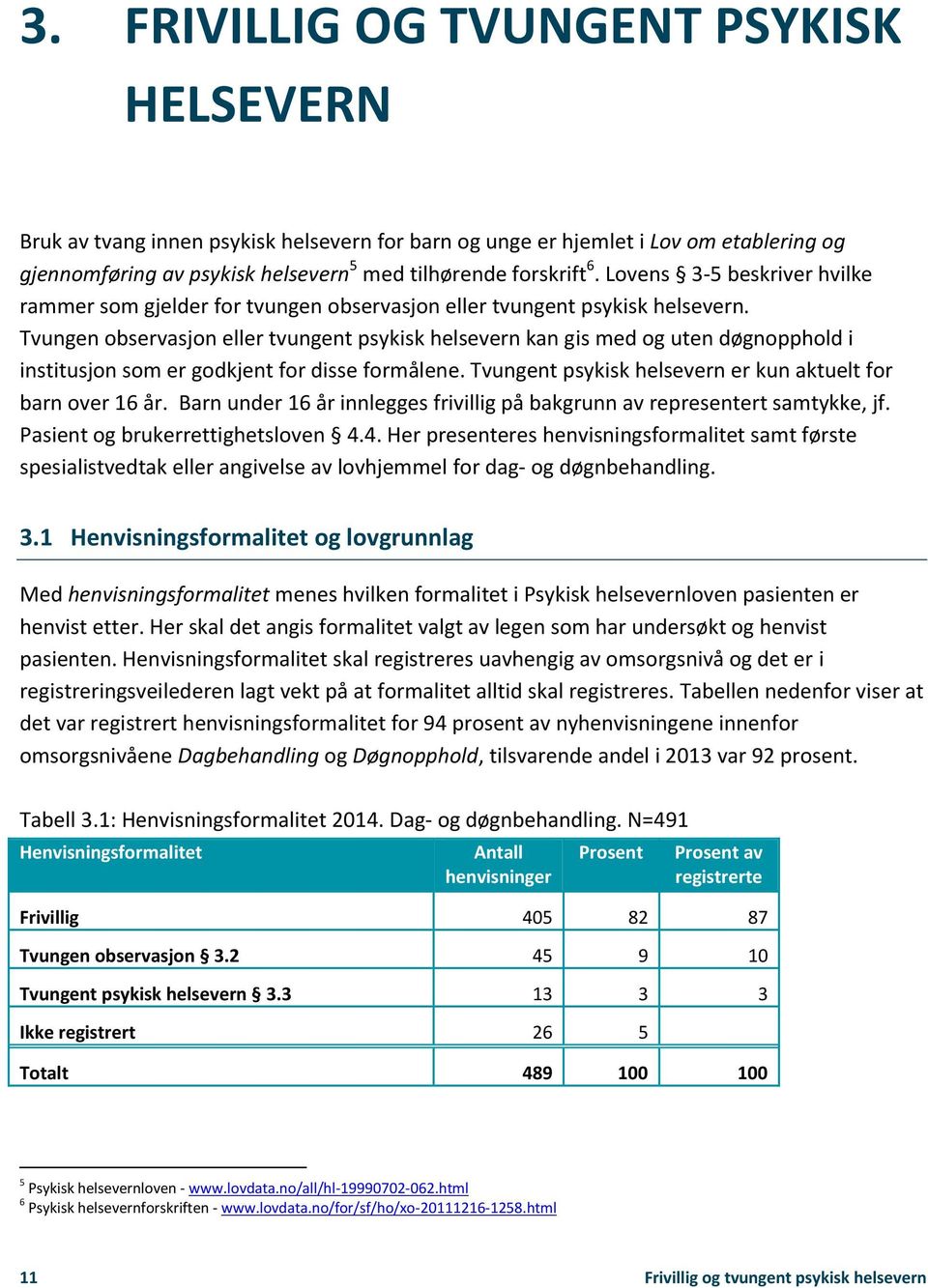 Tvungen observasjon eller tvungent psykisk helsevern kan gis med og uten døgnopphold i institusjon som er godkjent for disse formålene. Tvungent psykisk helsevern er kun aktuelt for barn over 16 år.