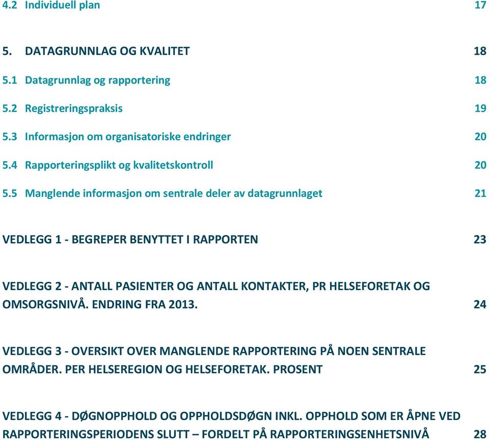 5 Manglende informasjon om sentrale deler av datagrunnlaget 21 VEDLEGG 1 - BEGREPER BENYTTET I RAPPORTEN 23 VEDLEGG 2 - ANTALL PASIENTER OG ANTALL KONTAKTER, PR