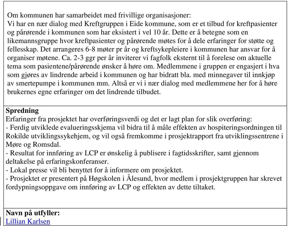 Det arrangeres 6-8 møter pr år og kreftsykepleiere i kommunen har ansvar for å organiser møtene. Ca.