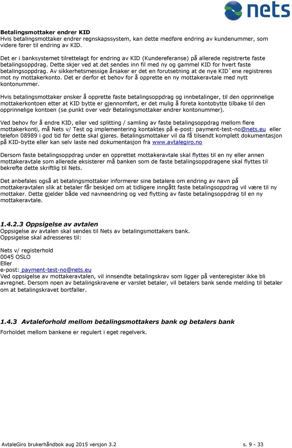 Dette skjer ved at det sendes inn fil med ny og gammel KID for hvert faste betalingsoppdrag. Av sikkerhetsmessige årsaker er det en forutsetning at de nye KID`ene registreres mot ny mottakerkonto.