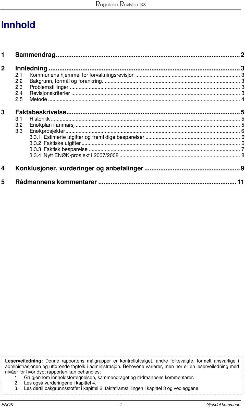 .. 7 3.3.4 Nytt ENØK-prosjekt i 2007/2008... 8 4 Konklusjoner, vurderinger og anbefalinger... 9 5 Rådmannens kommentarer.