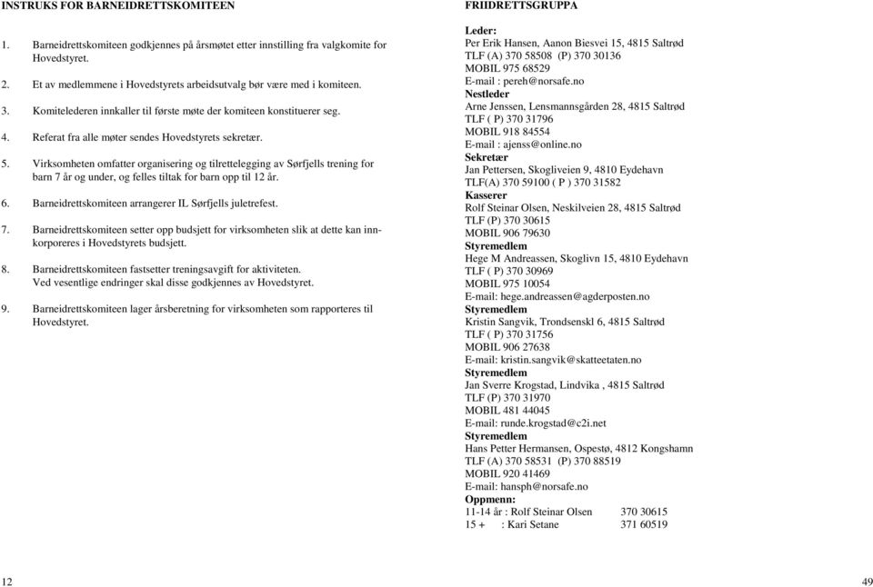 5. Virksomheten omfatter organisering og tilrettelegging av Sørfjells trening for barn 7 år og under, og felles tiltak for barn opp til 12 år. 6.