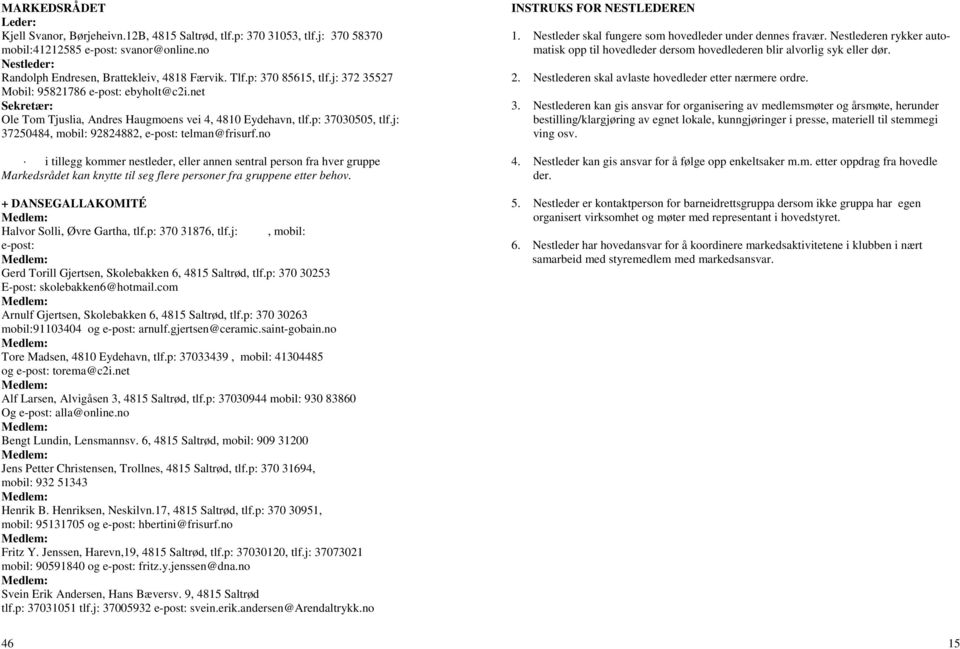 j: 37250484, mobil: 92824882, e-post: telman@frisurf.no i tillegg kommer nestleder, eller annen sentral person fra hver gruppe Markedsrådet kan knytte til seg flere personer fra gruppene etter behov.