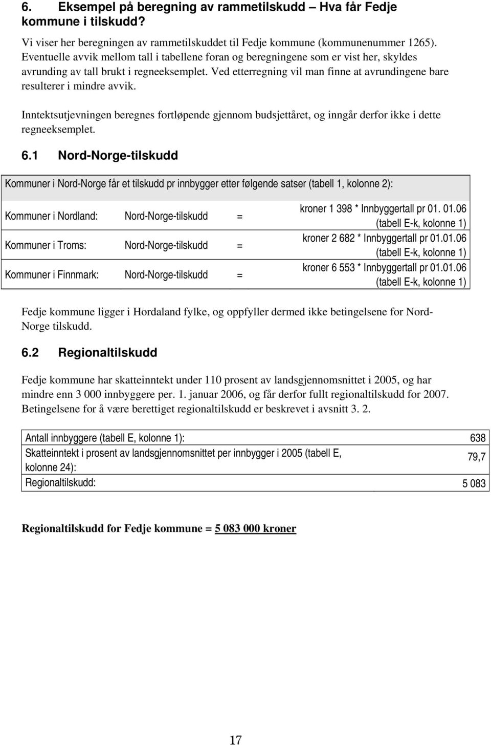 Ved etterregning vil man finne at avrundingene bare resulterer i mindre avvik. Inntektsutjevningen beregnes fortløpende gjennom budsjettåret, og inngår derfor ikke i dette regneeksemplet. 6.