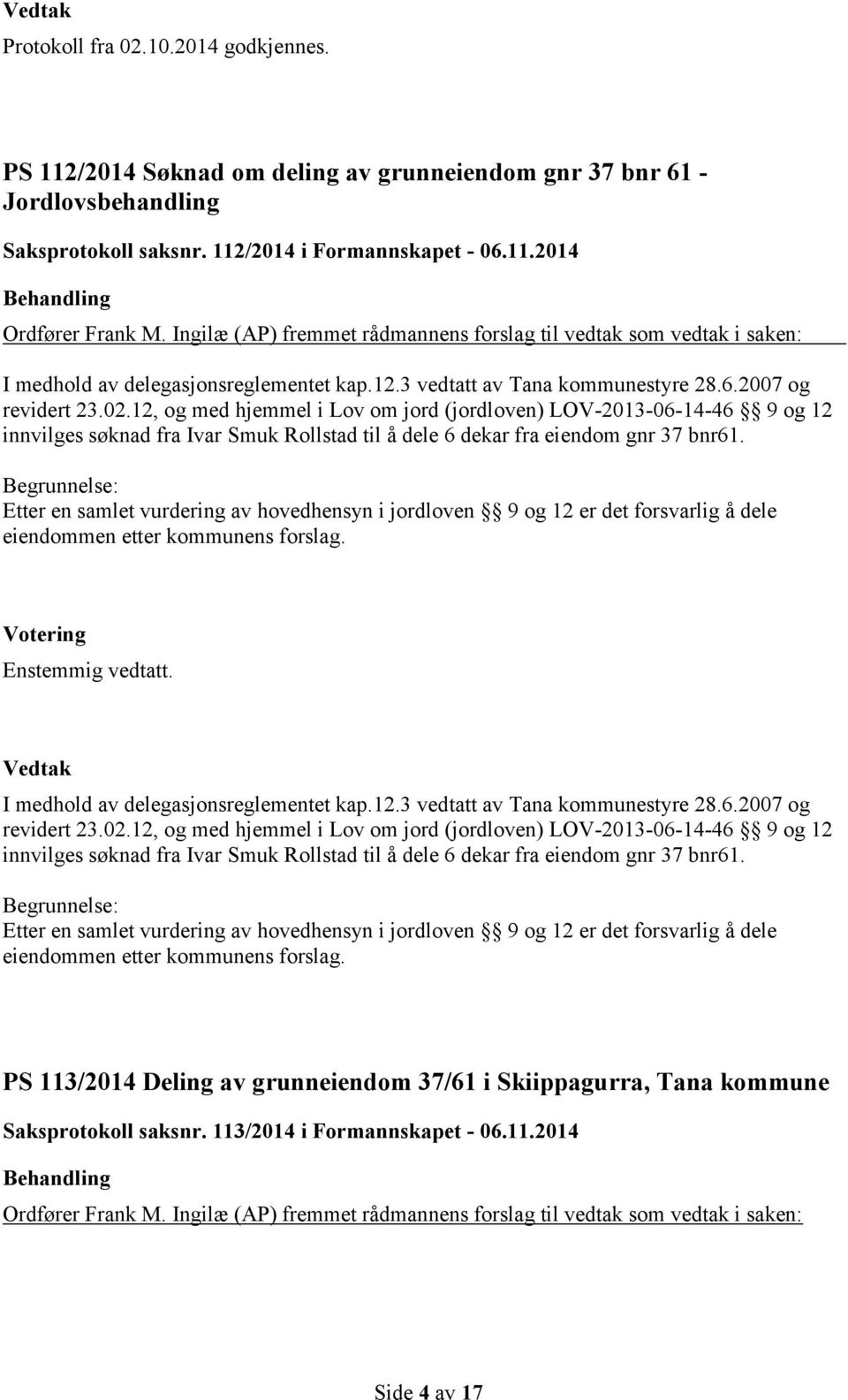 12, og med hjemmel i Lov om jord (jordloven) LOV-2013-06-14-46 9 og 12 innvilges søknad fra Ivar Smuk Rollstad til å dele 6 dekar fra eiendom gnr 37 bnr61.