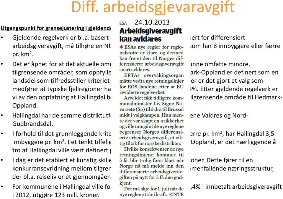 Hedmark-Oppland er definert som en landsdel som tilfredsstiller kriteriet og er definert som sone 3. Her er det gjort et valg som medfører at typiske fjellregioner har en arbeidsgiveravgift på 6,4%.