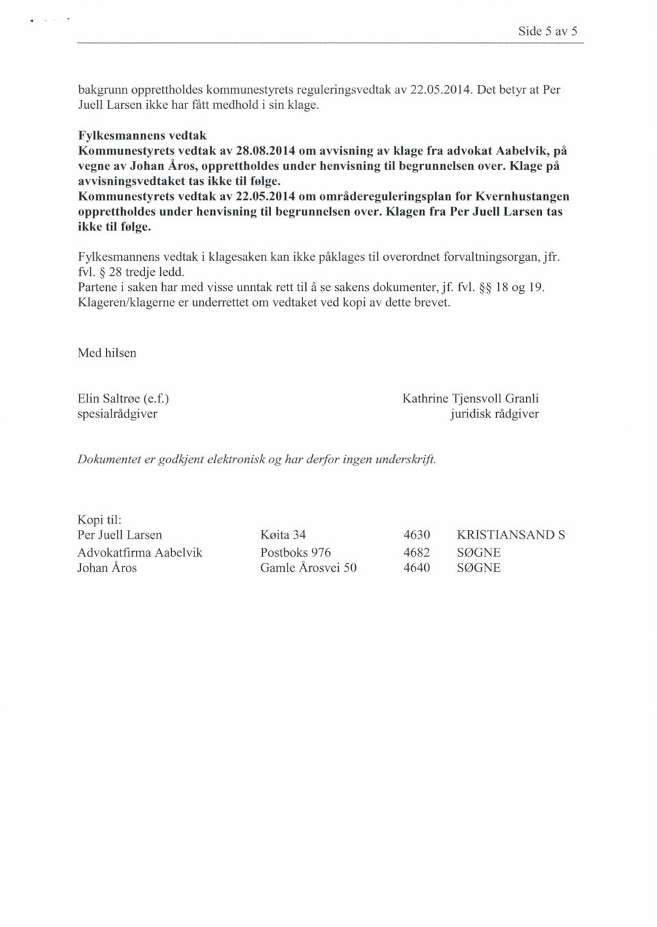 Kommunestyrets vedtak av 22.05.2014 om områdereguleringsplan for Kvernhustangen opprettholdes under henvisning til begrunnelsen over. Klagen fra Per Juell Larsen tas ikke til følge.