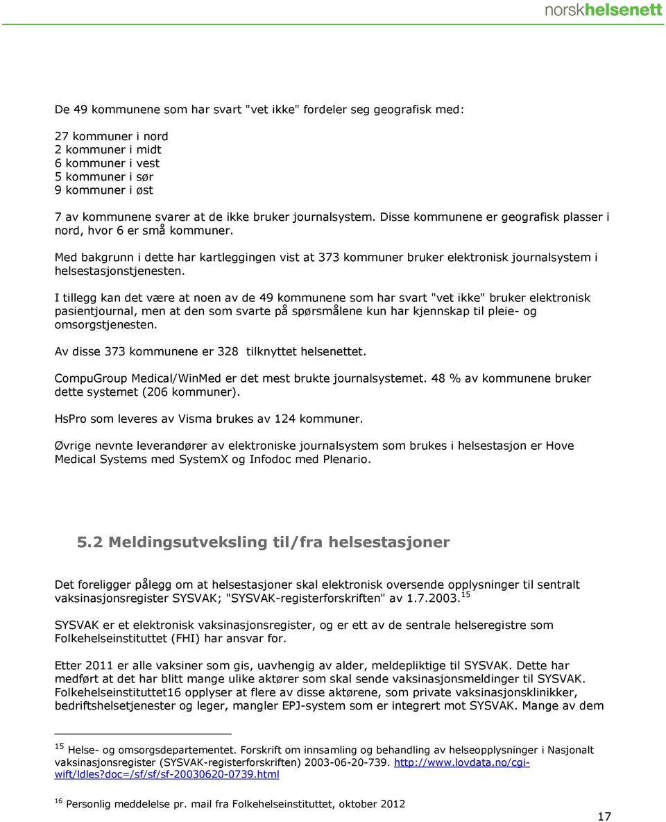 Med bakgrunn i dette har kartleggingen vist at 373 kommuner bruker elektronisk journalsystem i helsestasjonstjenesten.