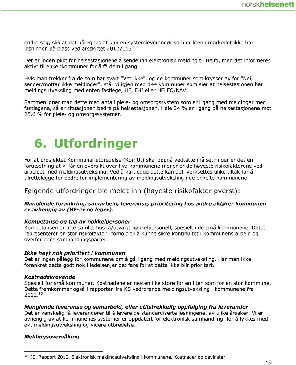 Hvis man trekker fra de som har svart "Vet ikke", og de kommuner som krysser av for "Nei, sender/mottar ikke meldinger", står vi igjen med 144 kommuner som sier at helsestasjonen har