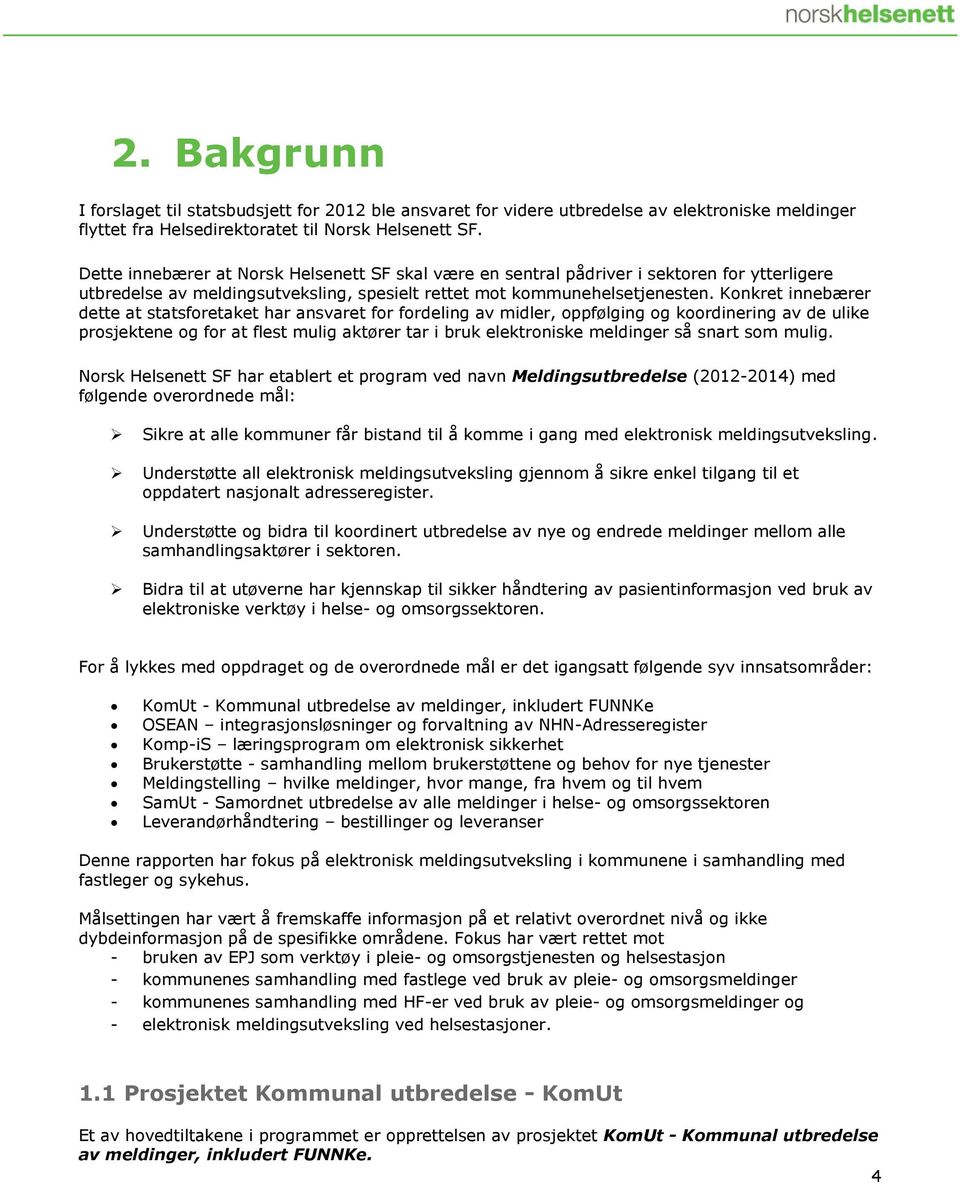 Konkret innebærer dette at statsforetaket har ansvaret for fordeling av midler, oppfølging og koordinering av de ulike prosjektene og for at flest mulig aktører tar i bruk elektroniske meldinger så