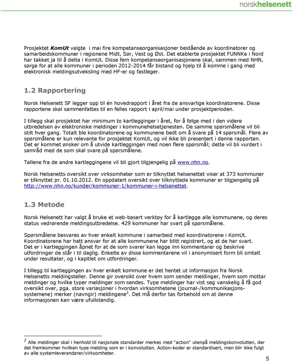 Disse fem kompetanseorganisasjonene skal, sammen med NHN, sørge for at alle kommuner i perioden 2012-2014 får bistand og hjelp til å komme i gang med elektronisk meldingsutveksling med HF-er og