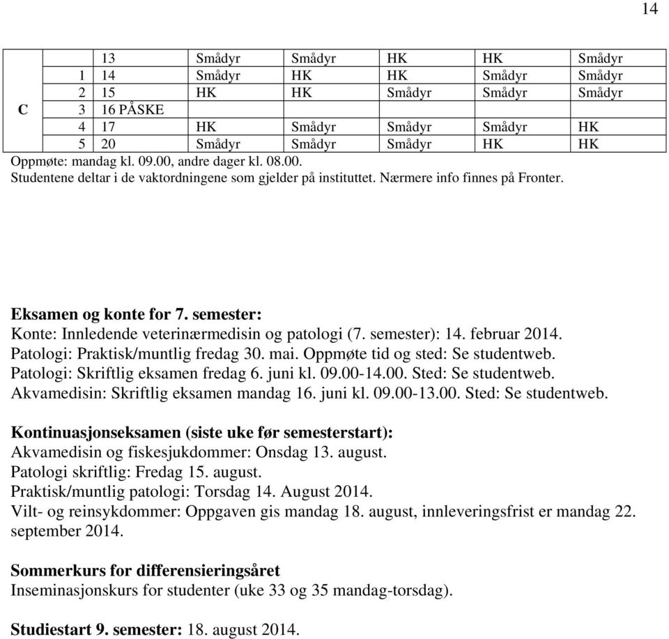 semester): 14. februar 2014. Patologi: Praktisk/muntlig fredag 30. mai. Oppmøte tid og sted: e studentweb. Patologi: kriftlig eksamen fredag 6. juni kl. 09.00-14.00. ted: e studentweb.