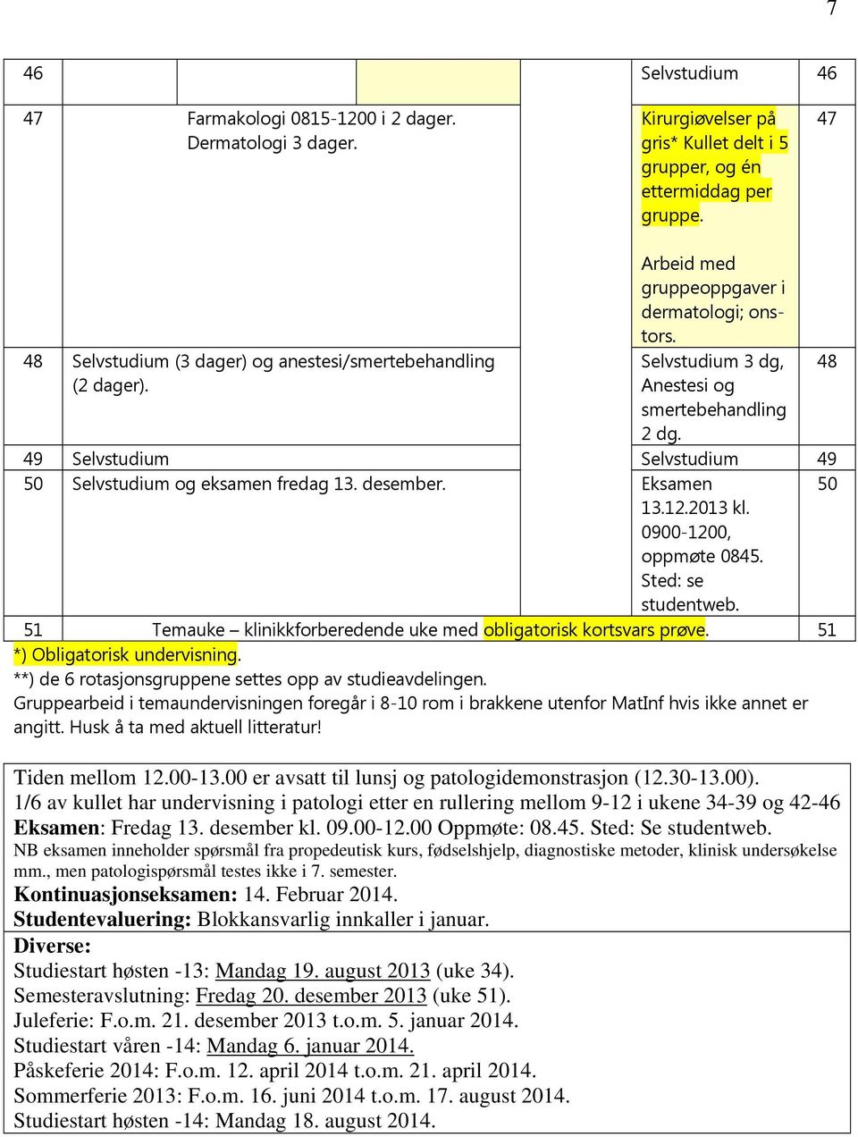 49 elvstudium elvstudium 49 50 elvstudium og eksamen fredag 13. desember. Eksamen 50 13.12.2013 kl. 0900-1200, oppmøte 0845. ted: se studentweb.