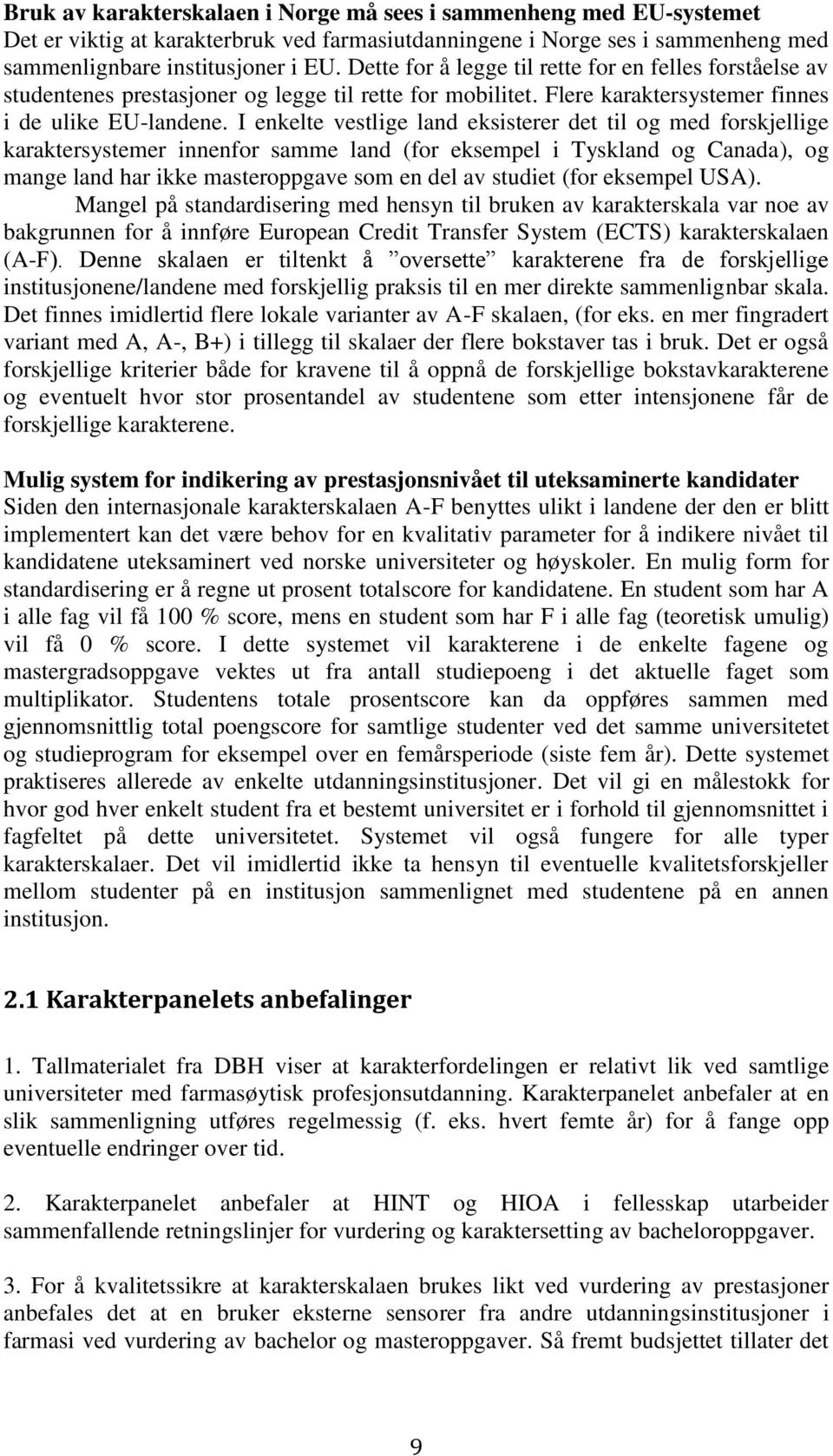 I enkelte vestlige land eksisterer det til og med forskjellige karaktersystemer innenfor samme land (for eksempel i Tyskland og Canada ), og mange land har ikke masteroppgave som en del av studiet