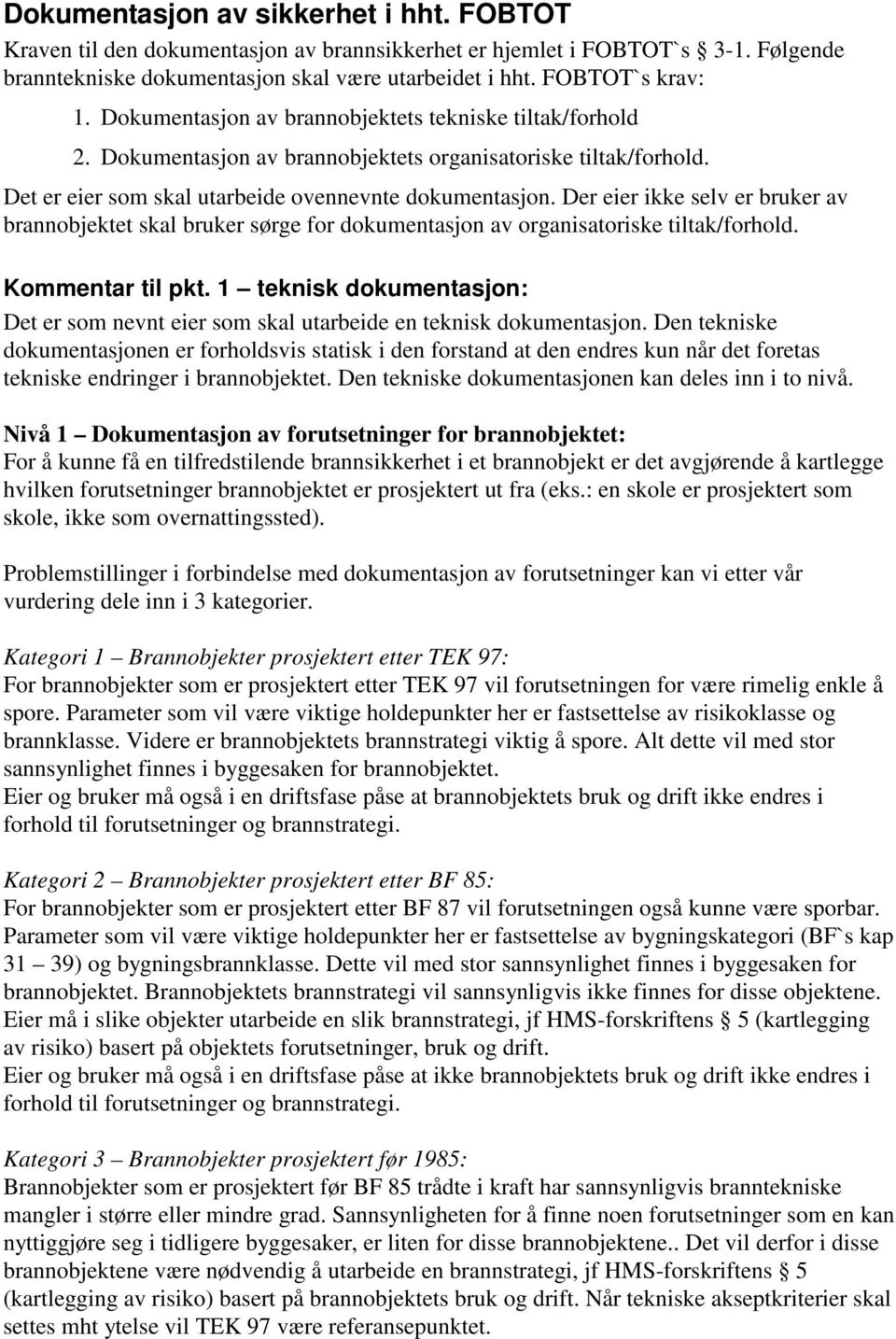 Der eier ikke selv er bruker av brannobjektet skal bruker sørge for dokumentasjon av organisatoriske tiltak/forhold. Kommentar til pkt.