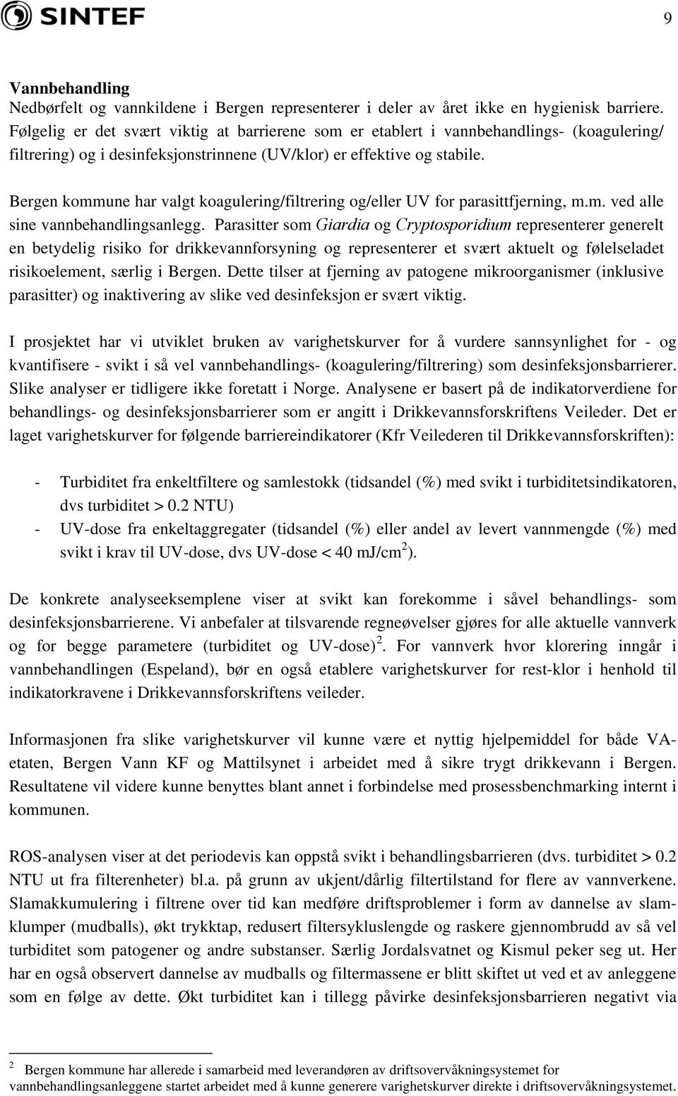 Bergen kommune har valgt koagulering/filtrering og/eller UV for parasittfjerning, m.m. ved alle sine vannbehandlingsanlegg.