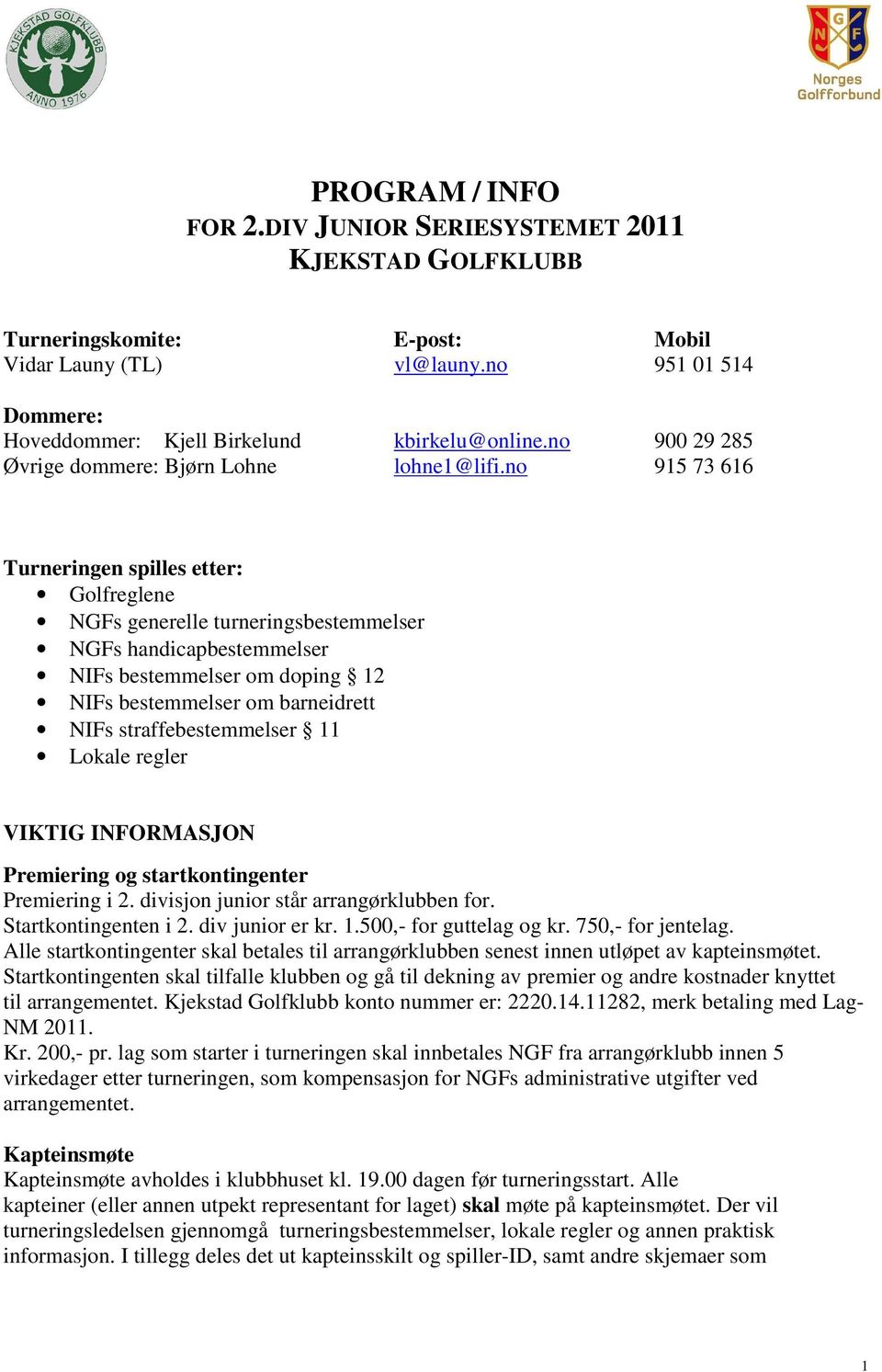 no 915 73 616 Turneringen spilles etter: Golfreglene NGFs generelle turneringsbestemmelser NGFs handicapbestemmelser NIFs bestemmelser om doping 12 NIFs bestemmelser om barneidrett NIFs