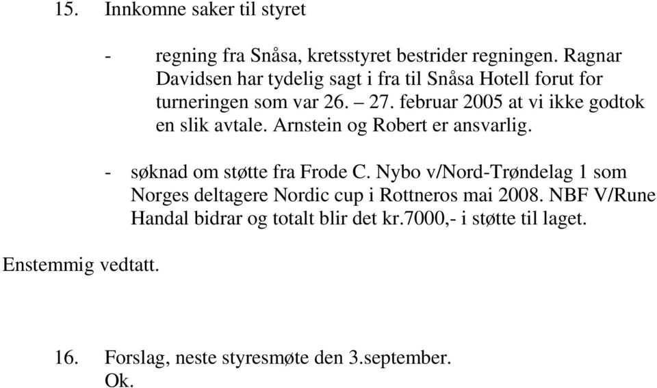 februar 2005 at vi ikke godtok en slik avtale. Arnstein og Robert er ansvarlig. - søknad om støtte fra Frode C.