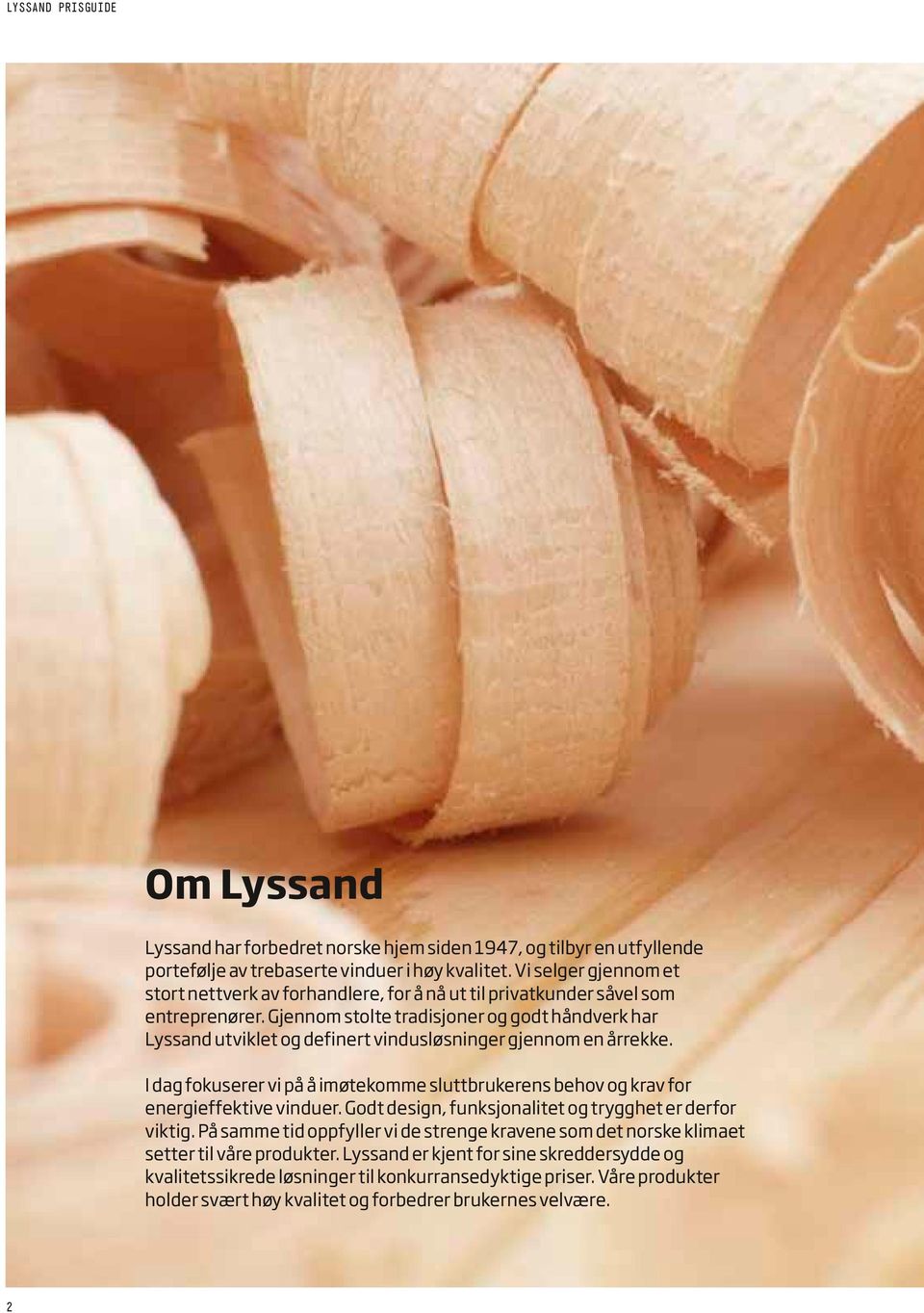 Gjennom stolte tradisjoner og godt håndverk har Lyssand utviklet og definert vindusløsninger gjennom en årrekke.