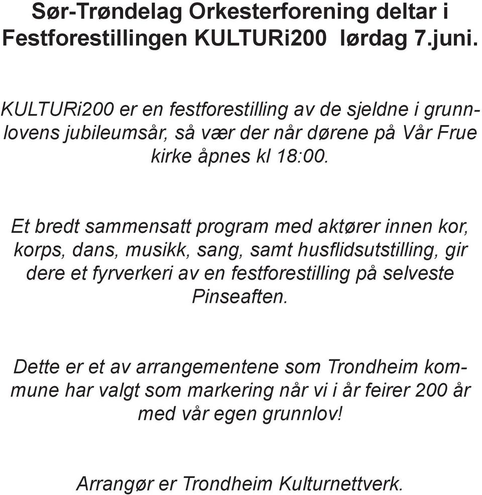 Et bredt sammensatt program med aktører innen kor, korps, dans, musikk, sang, samt husflidsutstilling, gir dere et fyrverkeri av en