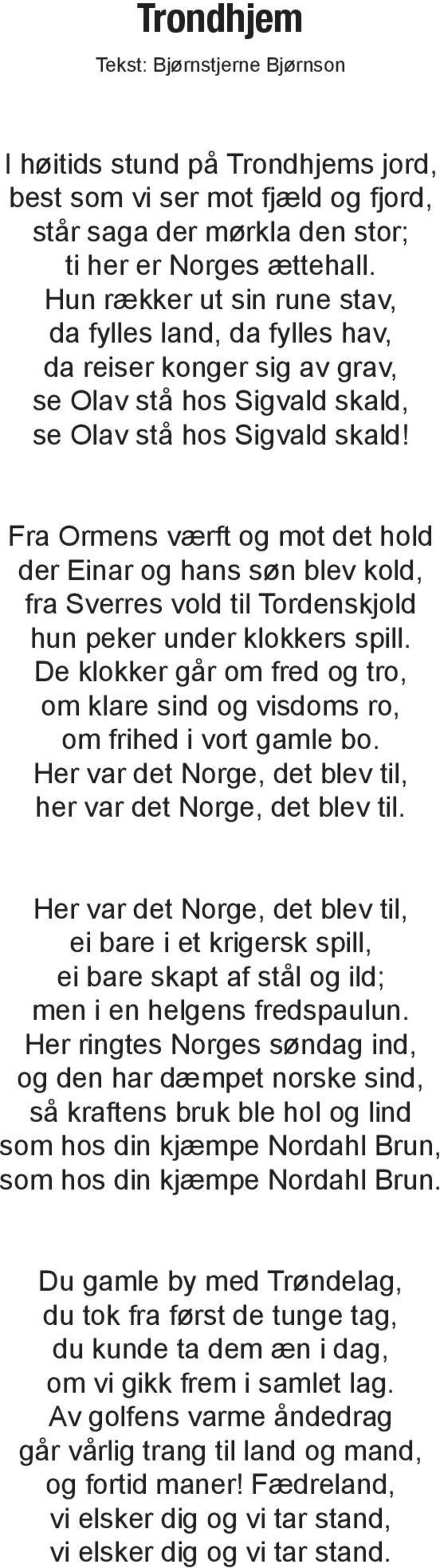 Fra Ormens værft og mot det hold der Einar og hans søn blev kold, fra Sverres vold til Tordenskjold hun peker under klokkers spill.