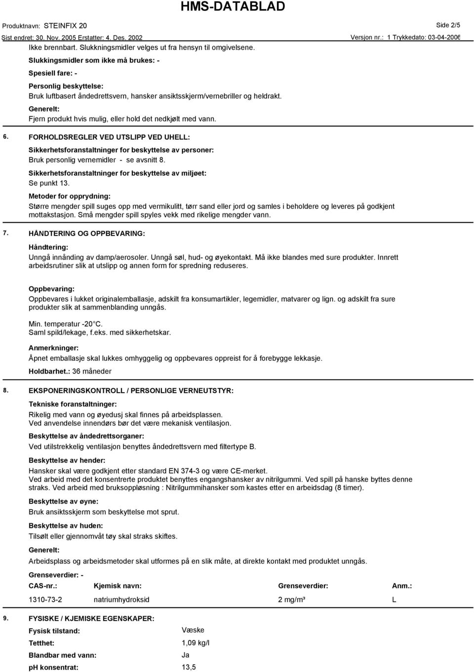 Fjern produkt hvis mulig, eller hold det nedkjølt med vann. 6. FORHOLDSREGLER VED UTSLIPP VED UHELL: Sikkerhetsforanstaltninger for beskyttelse av personer: Bruk personlig vernemidler - se avsnitt 8.