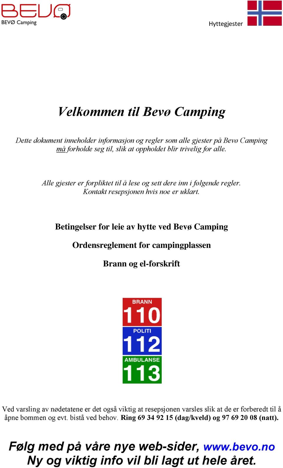 Betingelser for leie av hytte ved Bevø Camping Ordensreglement for campingplassen Brann og el-forskrift Ved varsling av nødetatene er det også viktig at resepsjonen