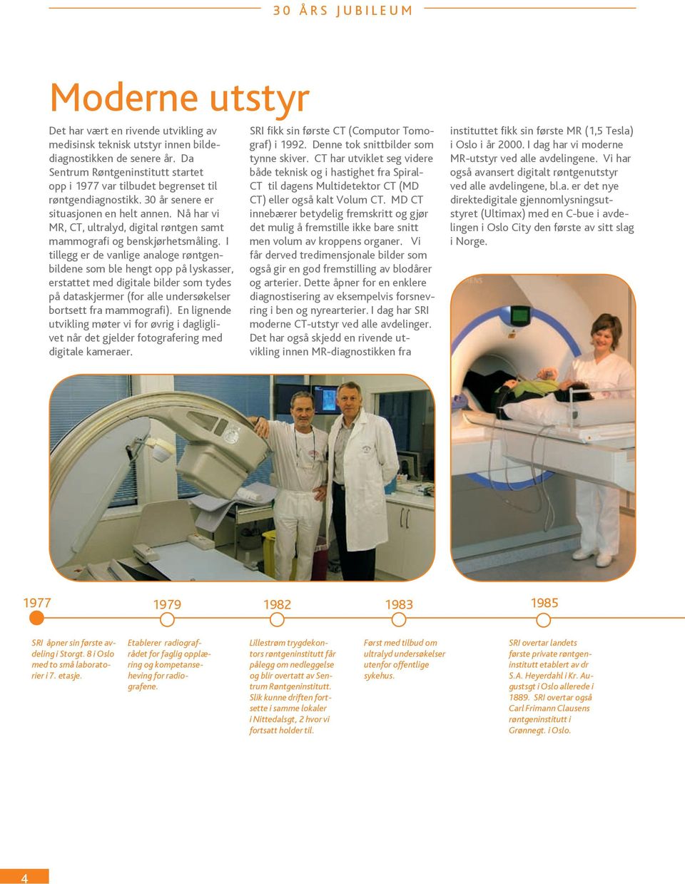 Nå har vi MR, CT, ultralyd, digital røntgen samt mammografi og benskjørhetsmåling.