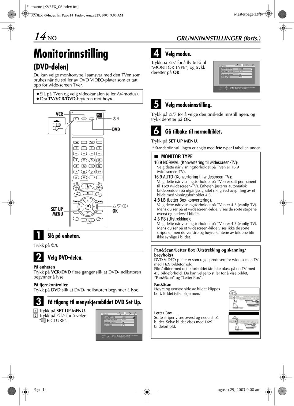 tatt opp for wide-screen TVer. Slå på TVen og velg videokanalen (eller V-modus). Dra TV/VR/DVD-bryteren mot høyre. Trykk på 1. Slå på enheten. Velg DVD-delen.