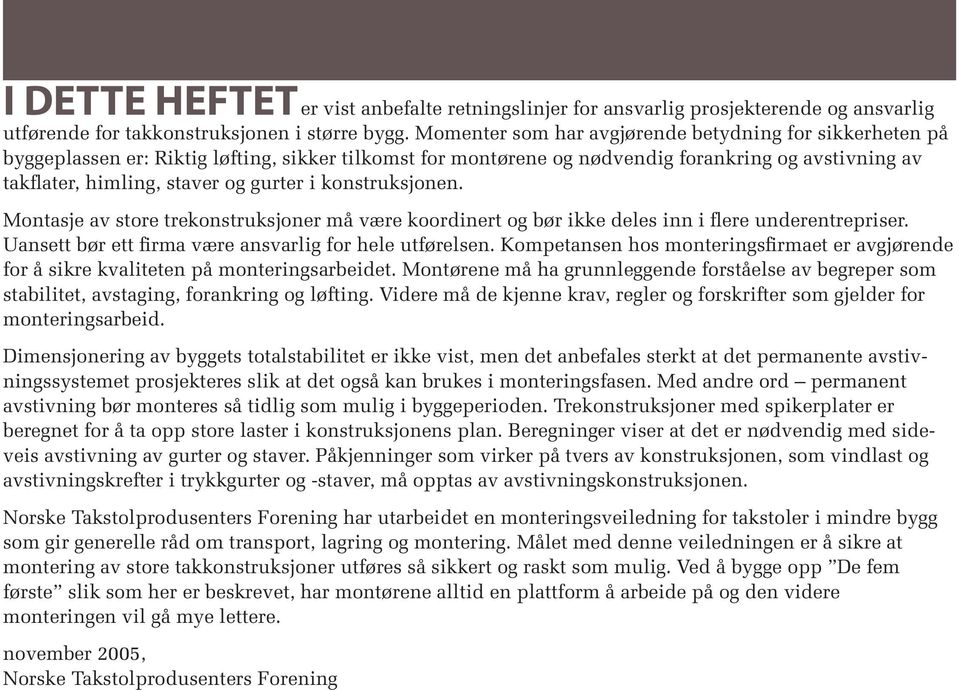 konstruksjonen. Montasje av store trekonstruksjoner må være koordinert og bør ikke deles inn i flere underentrepriser. Uansett bør ett firma være ansvarlig for hele utførelsen.