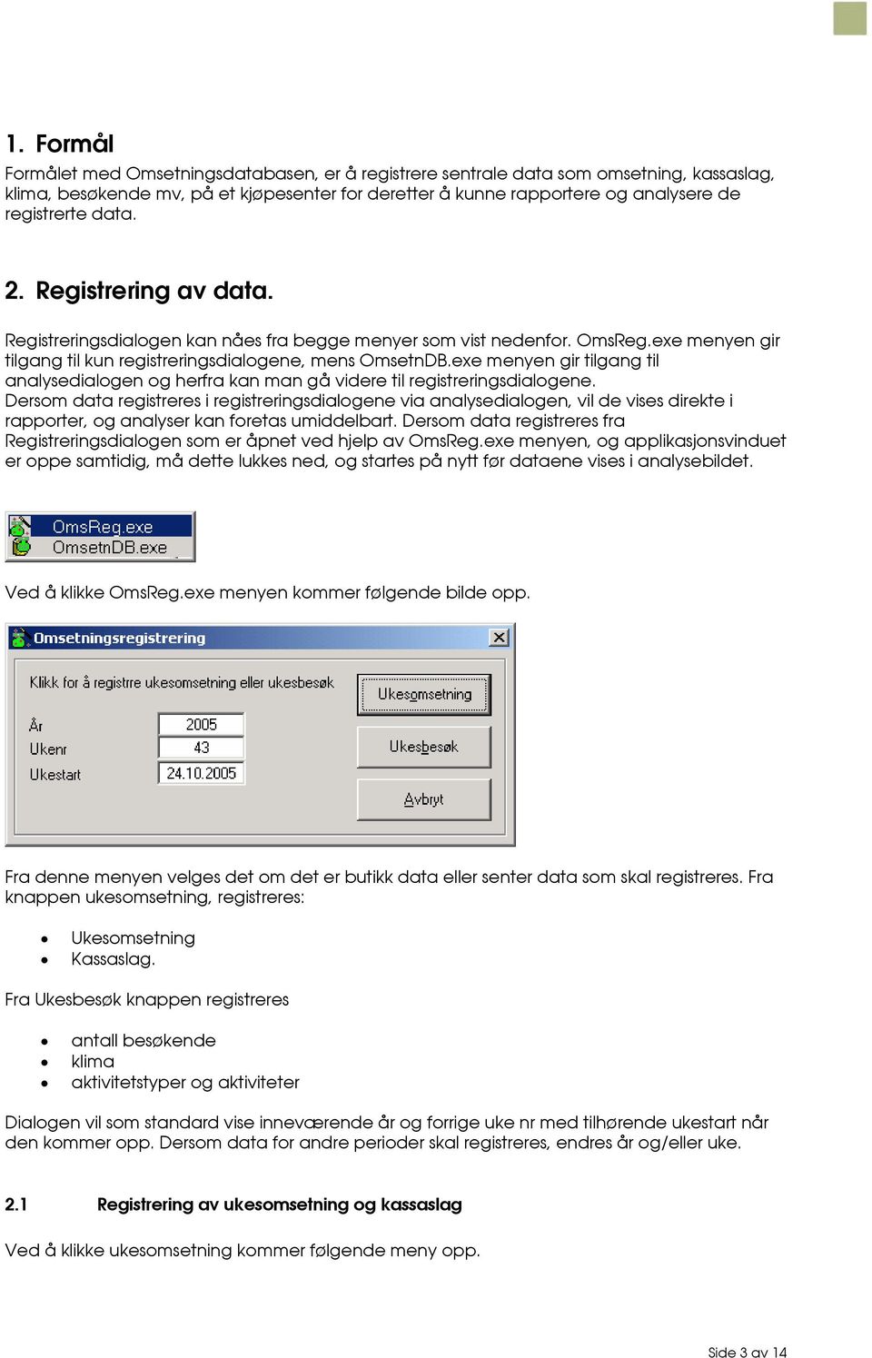 exe menyen gir tilgang til analysedialogen og herfra kan man gå videre til registreringsdialogene.