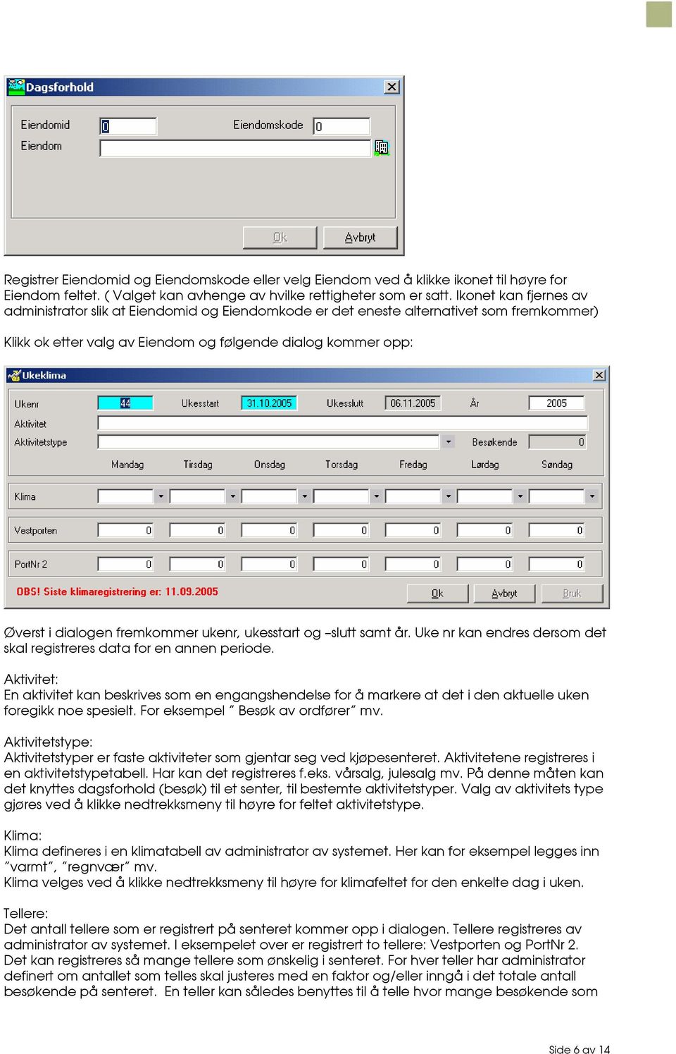 fremkommer ukenr, ukesstart og slutt samt år. Uke nr kan endres dersom det skal registreres data for en annen periode.