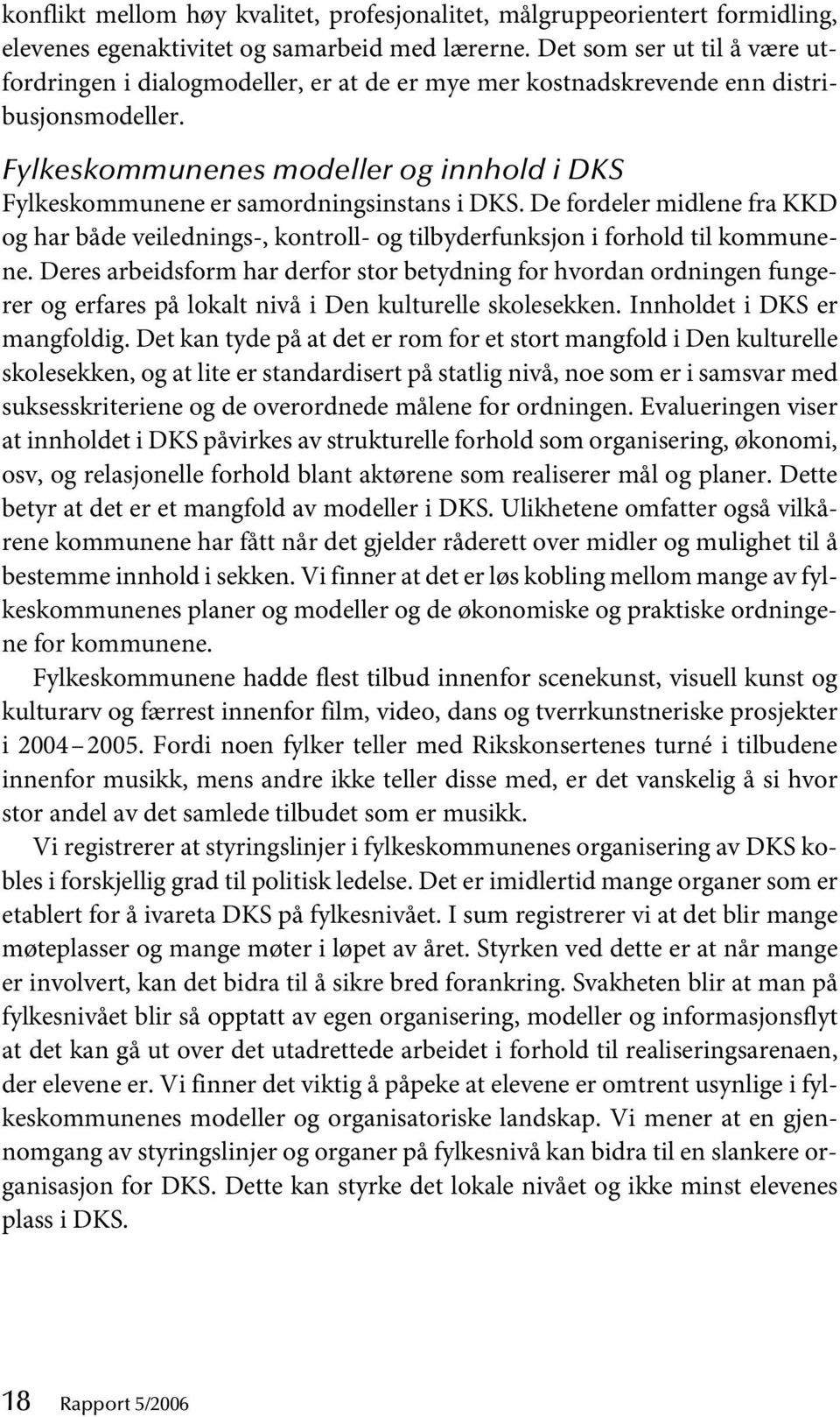 Fylkeskommunenes modeller og innhold i DKS Fylkeskommunene er samordningsinstans i DKS. De fordeler midlene fra KKD og har både veilednings-, kontroll- og tilbyderfunksjon i forhold til kommunene.