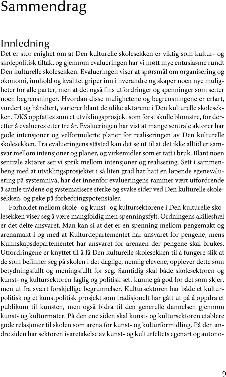 Evalueringen viser at spørsmål om organisering og økonomi, innhold og kvalitet griper inn i hverandre og skaper noen nye muligheter for alle parter, men at det også fins utfordringer og spenninger