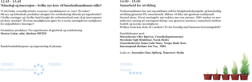 Hva kan myndighetene gjøre for å styrke næringslivets muligheter for miljøeffektive løsninger? Fremtidens produkter: Fra tegnebrettet til gjenbruk og resirkulering Morten Loktu, adm.