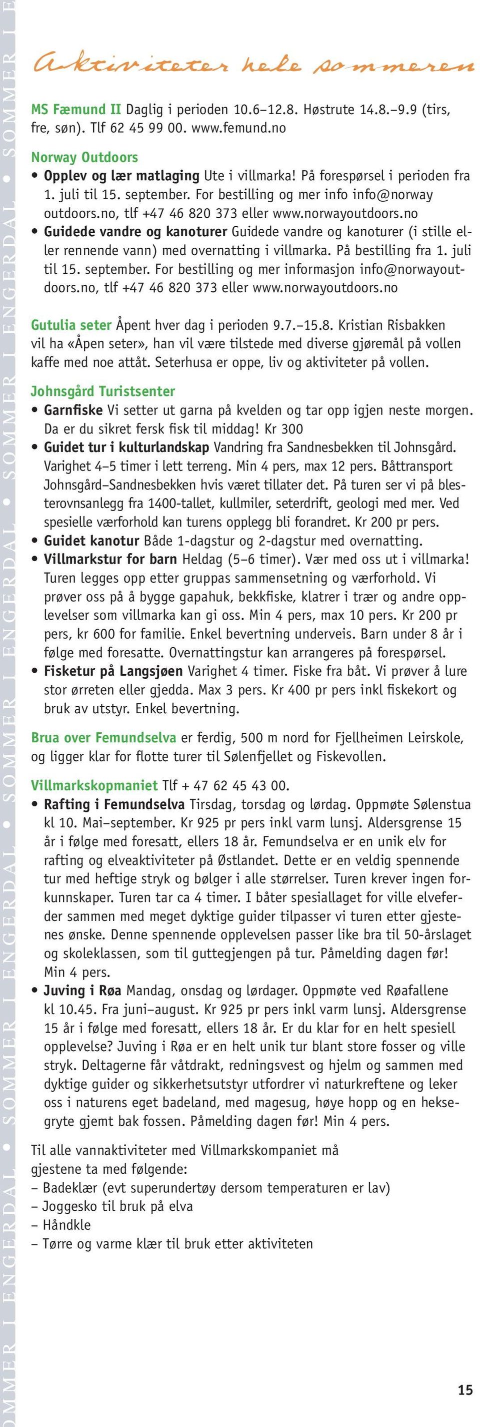 no Guidede vandre og kanoturer Guidede vandre og kanoturer (i stille eller rennende vann) med overnatting i villmarka. På bestilling fra 1. juli til 15. september.