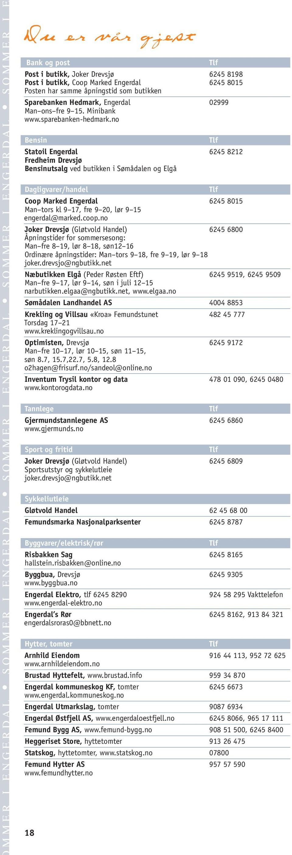 no Bensin Statoil Engerdal 6245 8212 Fredheim Drevsjø Bensinutsalg ved butikken i Sømådalen og Elgå Dagligvarer/handel Coop Marked Engerdal 6245 8015 Man tors kl 9 17, fre 9 20, lør 9 15