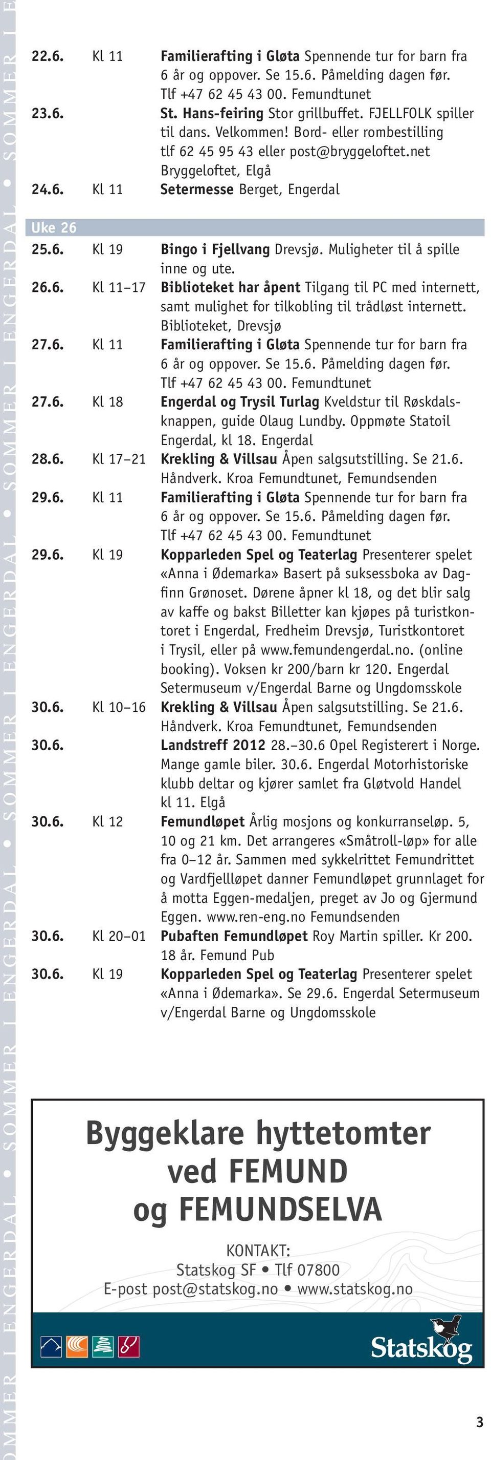 Muligheter til å spille inne og ute. 26.6. Kl 11 17 Biblioteket har åpent Tilgang til PC med internett, samt mulighet for tilkobling til trådløst internett. Biblioteket, Drevsjø 27.6. Kl 11 Familierafting i Gløta Spennende tur for barn fra 27.