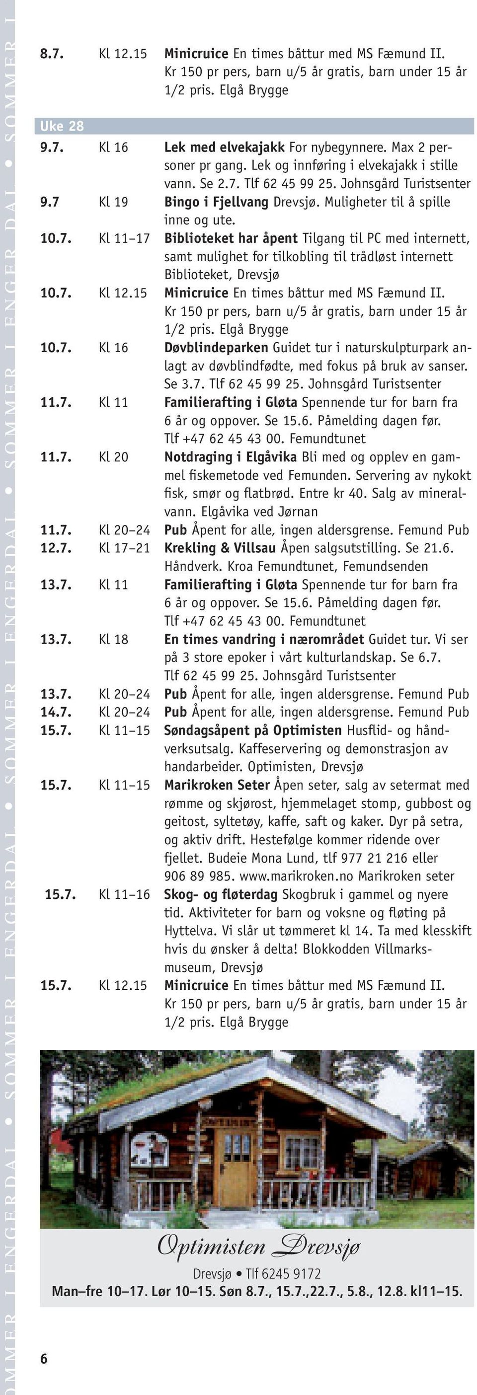 7. Kl 12.15 Minicruice En times båttur med MS Fæmund II. Kr 150 pr pers, barn u/5 år gratis, barn under 15 år 10.7. Kl 16 Døvblindeparken Guidet tur i naturskulpturpark anlagt av døvblindfødte, med fokus på bruk av sanser.