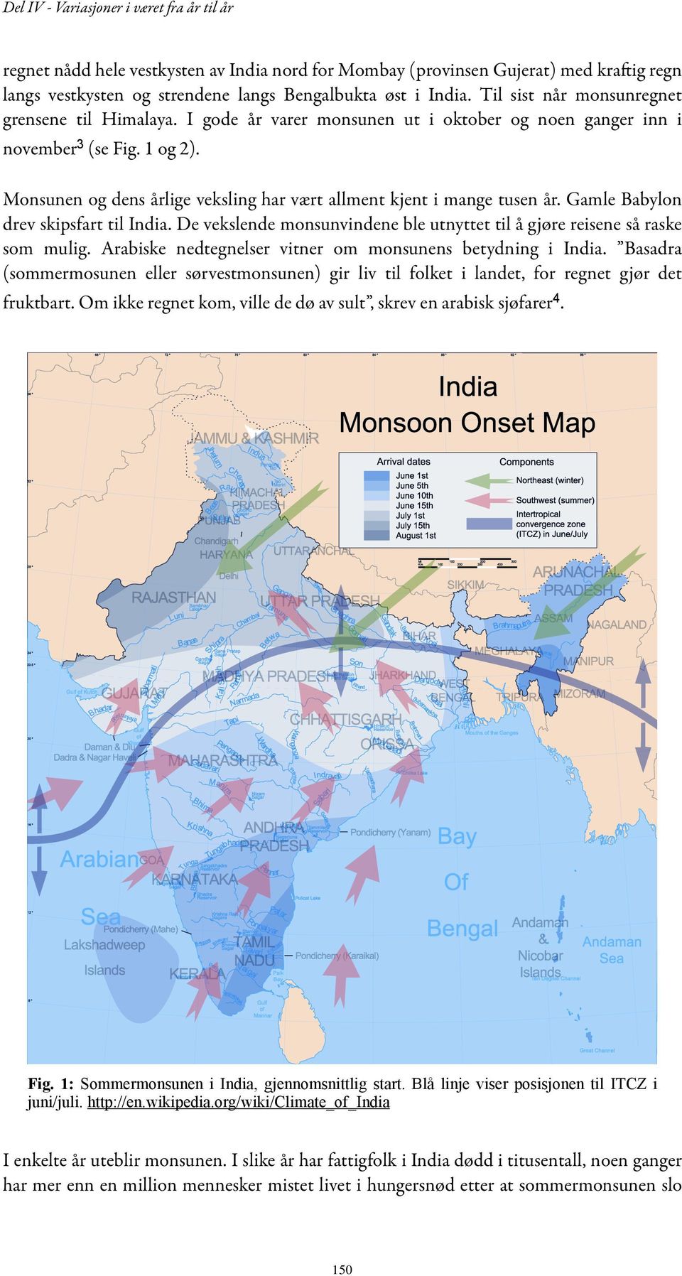 Gamle Babylon drev skipsfart til India. De vekslende monsunvindene ble utnyttet til å gjøre reisene så raske som mulig. Arabiske nedtegnelser vitner om monsunens betydning i India.