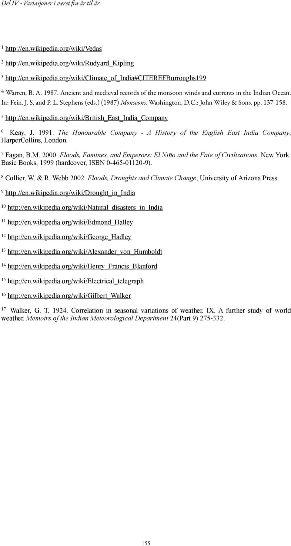 5 http://en.wikipedia.org/wiki/british_east_india_company 6 Keay, J. 1991. The Honourable Company - A History of the English East India Company, HarperCollins, London. 7 Fagan, B.M. 2000.