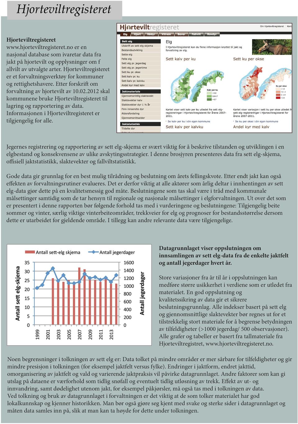Jegernes registrering og rapportering av sett elg-skjema er svært viktig for å beskrive tilstanden og utviklingen i en elgbestand og konsekvensene av ulike avskytingsstrategier.