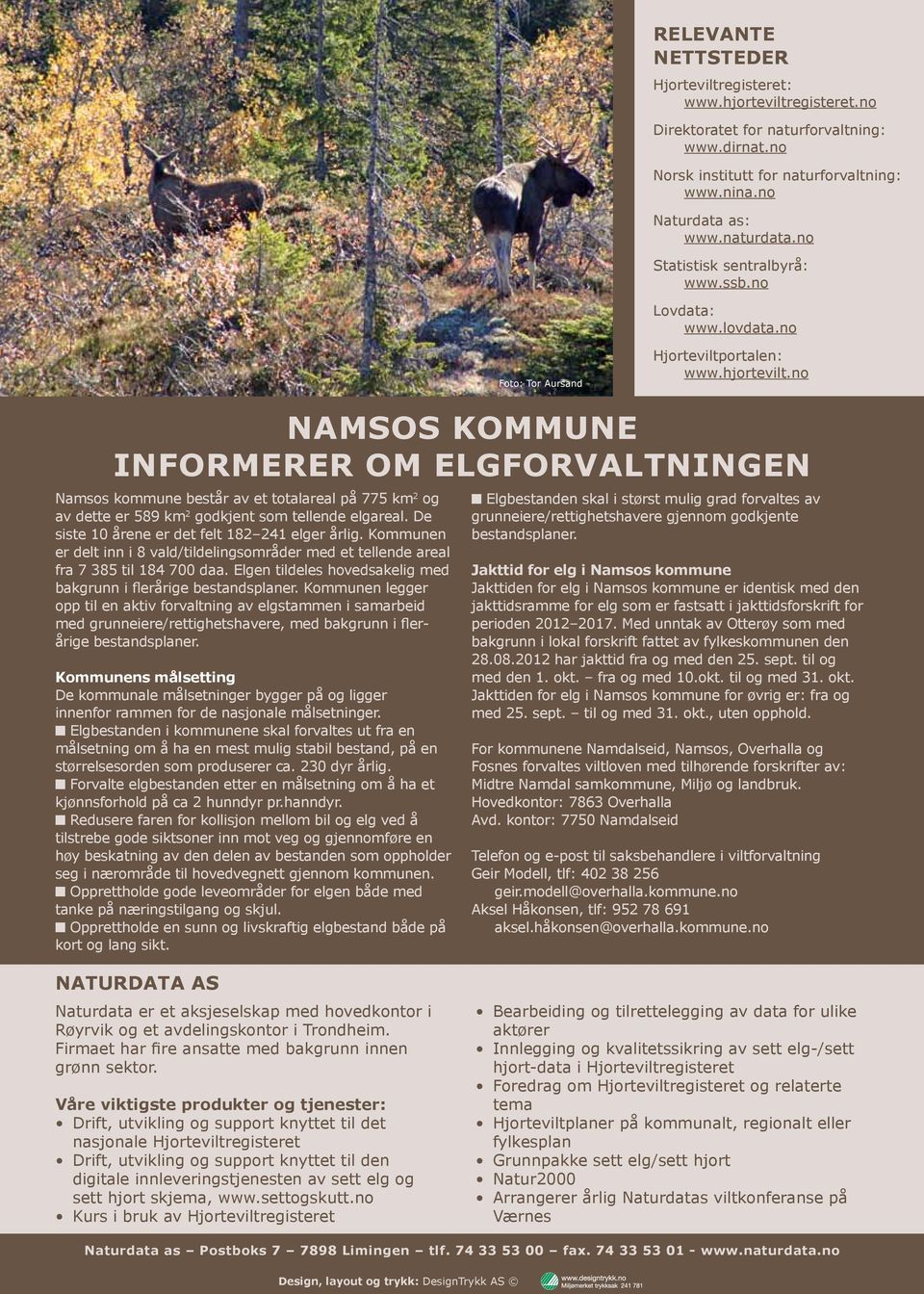 no Namsos kommune informerer om Elgforvaltningen Namsos kommune består av et totalareal på 775 km 2 og av dette er 589 km 2 godkjent som tellende elgareal.